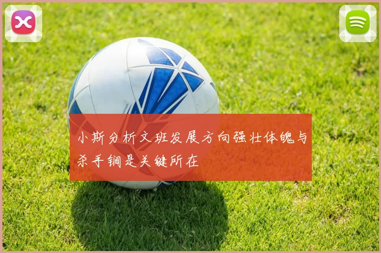 小斯分析文班发展方向强壮体魄与杀手锏是关键所在