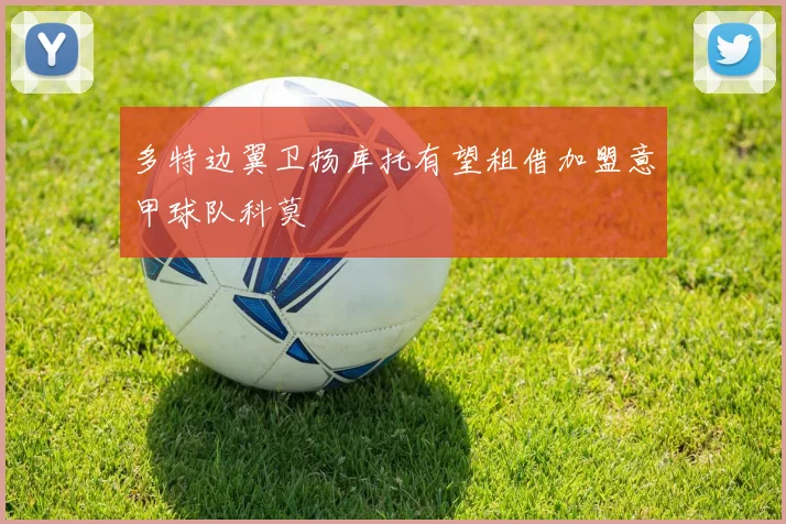 多特边翼卫扬库托有望租借加盟意甲球队科莫