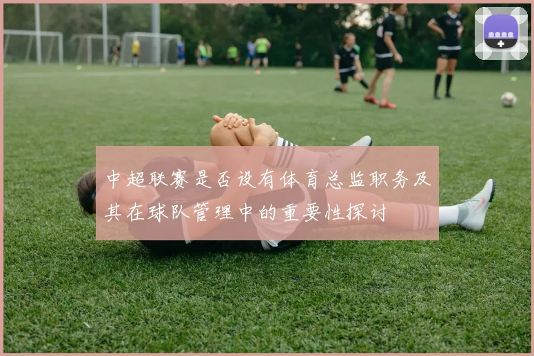 中超联赛是否设有体育总监职务及其在球队管理中的重要性探讨